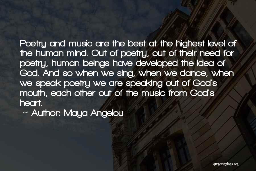 Maya Angelou Quotes: Poetry And Music Are The Best At The Highest Level Of The Human Mind. Out Of Poetry, Out Of Their