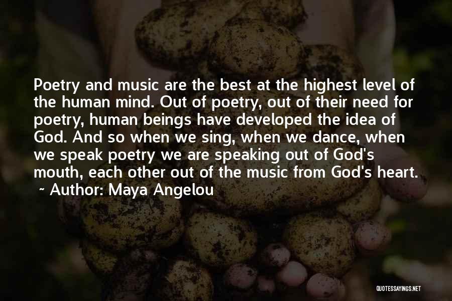 Maya Angelou Quotes: Poetry And Music Are The Best At The Highest Level Of The Human Mind. Out Of Poetry, Out Of Their