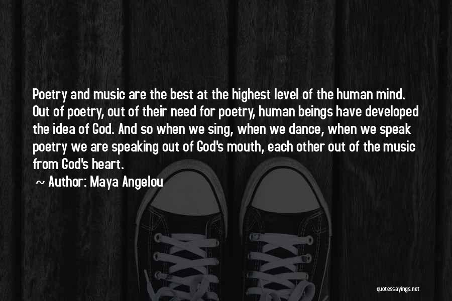 Maya Angelou Quotes: Poetry And Music Are The Best At The Highest Level Of The Human Mind. Out Of Poetry, Out Of Their
