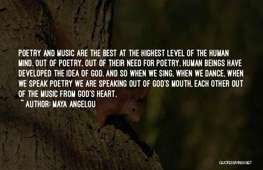 Maya Angelou Quotes: Poetry And Music Are The Best At The Highest Level Of The Human Mind. Out Of Poetry, Out Of Their