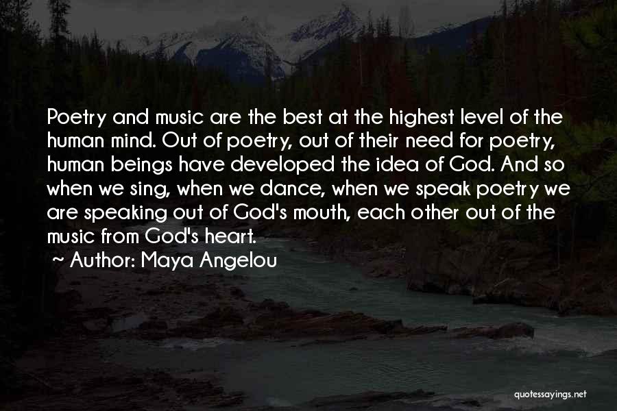 Maya Angelou Quotes: Poetry And Music Are The Best At The Highest Level Of The Human Mind. Out Of Poetry, Out Of Their