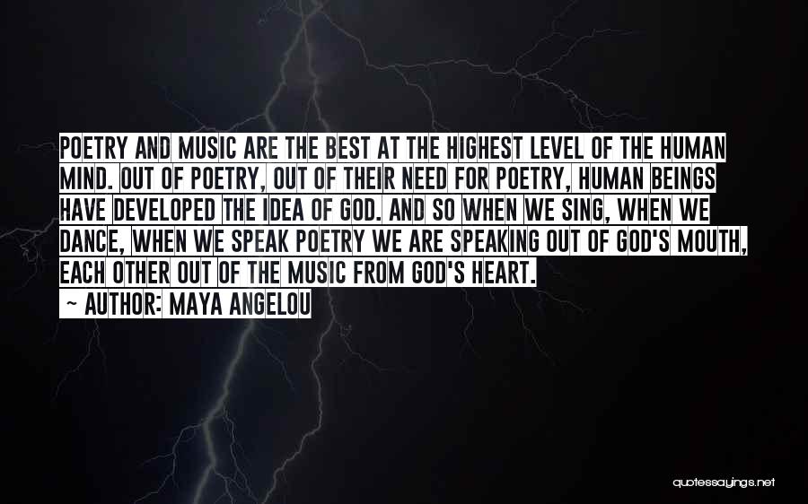 Maya Angelou Quotes: Poetry And Music Are The Best At The Highest Level Of The Human Mind. Out Of Poetry, Out Of Their