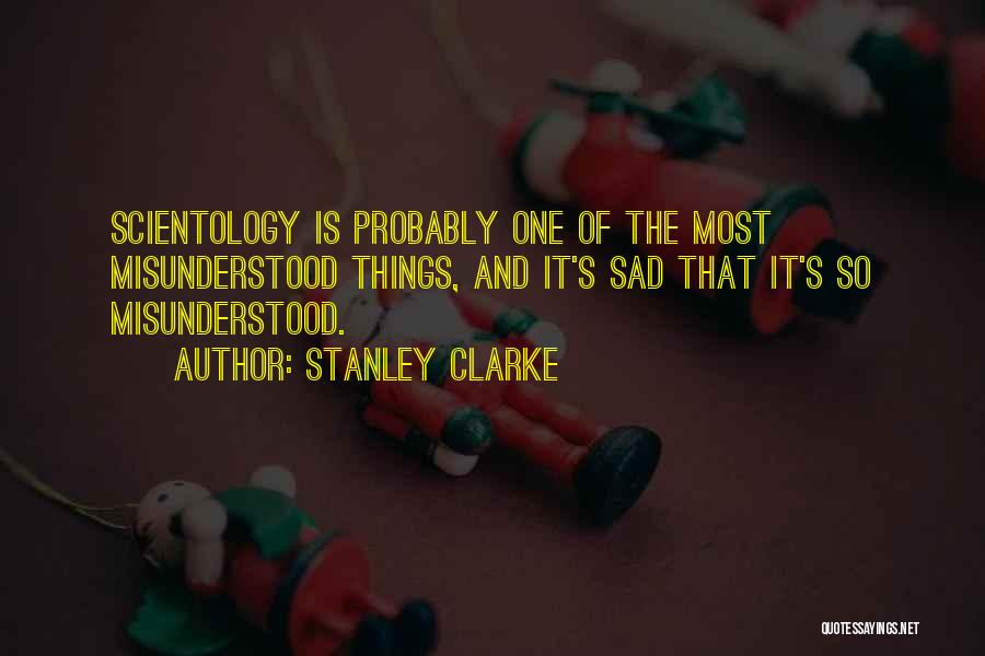 Stanley Clarke Quotes: Scientology Is Probably One Of The Most Misunderstood Things, And It's Sad That It's So Misunderstood.