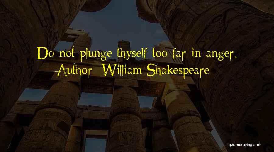 William Shakespeare Quotes: Do Not Plunge Thyself Too Far In Anger.