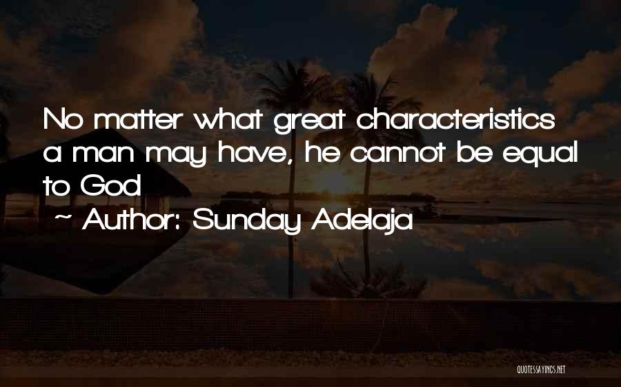Sunday Adelaja Quotes: No Matter What Great Characteristics A Man May Have, He Cannot Be Equal To God