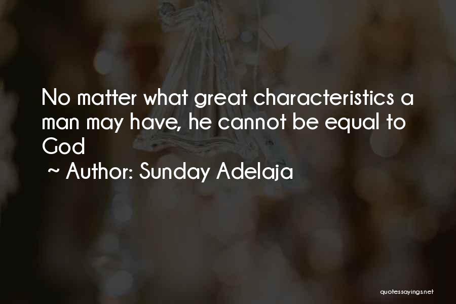 Sunday Adelaja Quotes: No Matter What Great Characteristics A Man May Have, He Cannot Be Equal To God