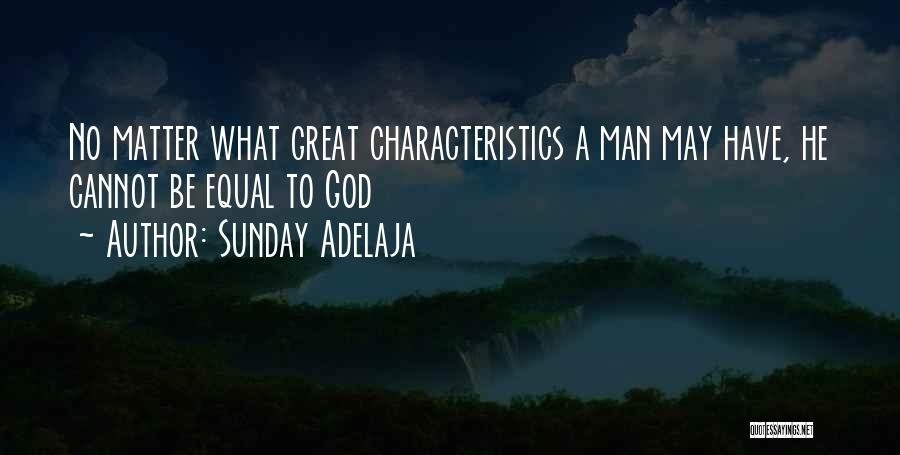 Sunday Adelaja Quotes: No Matter What Great Characteristics A Man May Have, He Cannot Be Equal To God