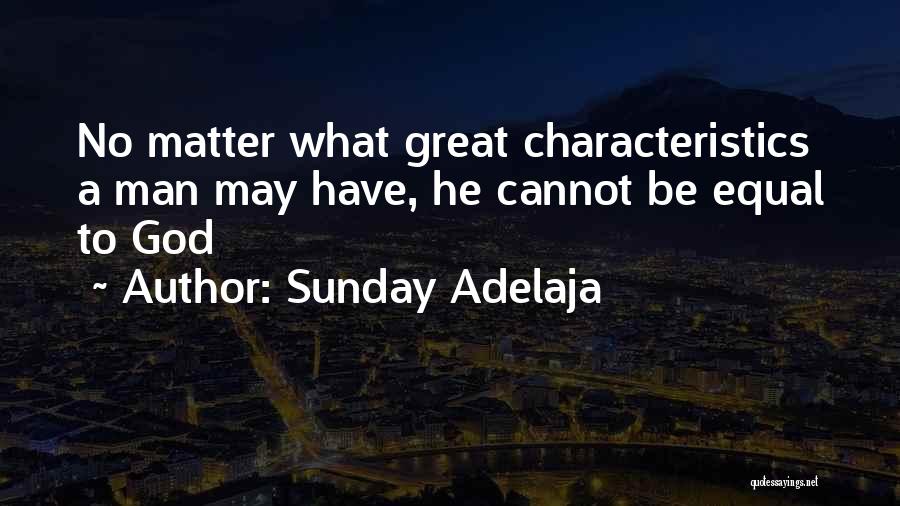 Sunday Adelaja Quotes: No Matter What Great Characteristics A Man May Have, He Cannot Be Equal To God