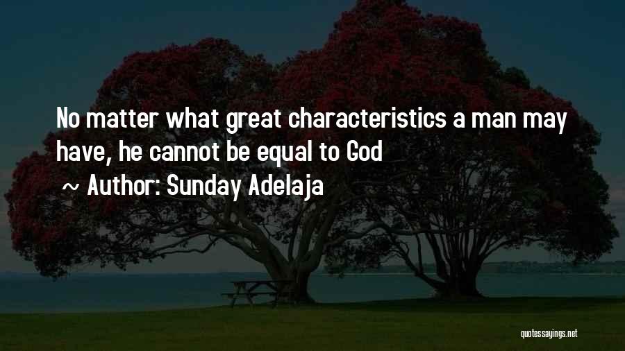 Sunday Adelaja Quotes: No Matter What Great Characteristics A Man May Have, He Cannot Be Equal To God
