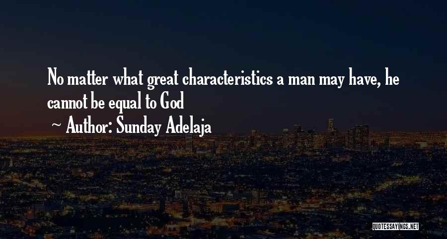 Sunday Adelaja Quotes: No Matter What Great Characteristics A Man May Have, He Cannot Be Equal To God