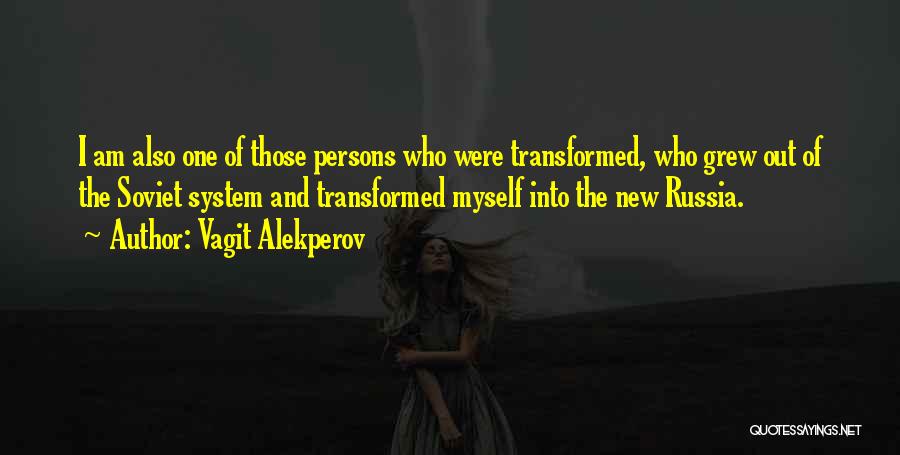 Vagit Alekperov Quotes: I Am Also One Of Those Persons Who Were Transformed, Who Grew Out Of The Soviet System And Transformed Myself