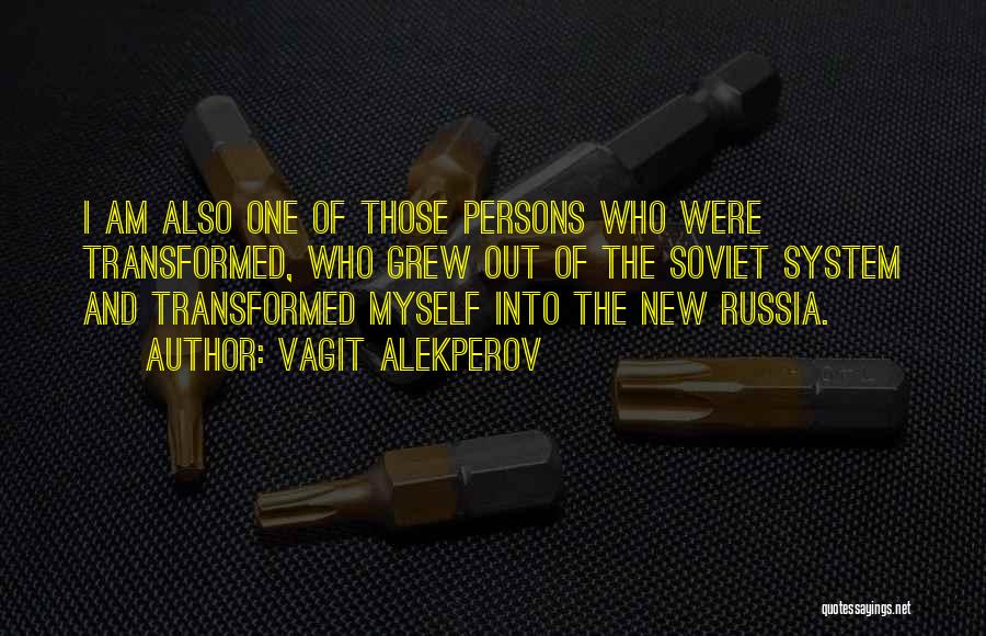 Vagit Alekperov Quotes: I Am Also One Of Those Persons Who Were Transformed, Who Grew Out Of The Soviet System And Transformed Myself