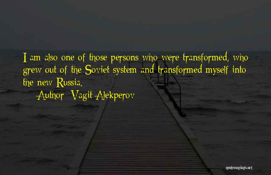 Vagit Alekperov Quotes: I Am Also One Of Those Persons Who Were Transformed, Who Grew Out Of The Soviet System And Transformed Myself