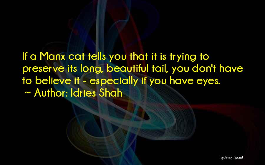 Idries Shah Quotes: If A Manx Cat Tells You That It Is Trying To Preserve Its Long, Beautiful Tail, You Don't Have To
