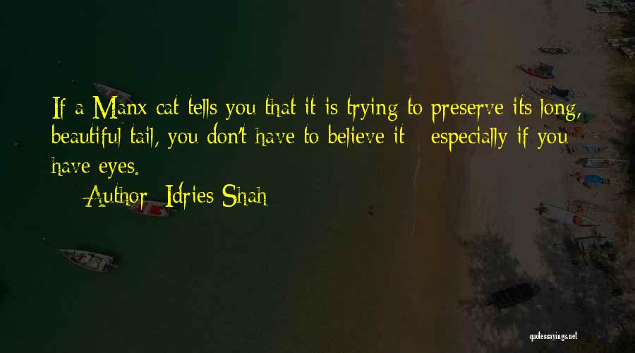 Idries Shah Quotes: If A Manx Cat Tells You That It Is Trying To Preserve Its Long, Beautiful Tail, You Don't Have To