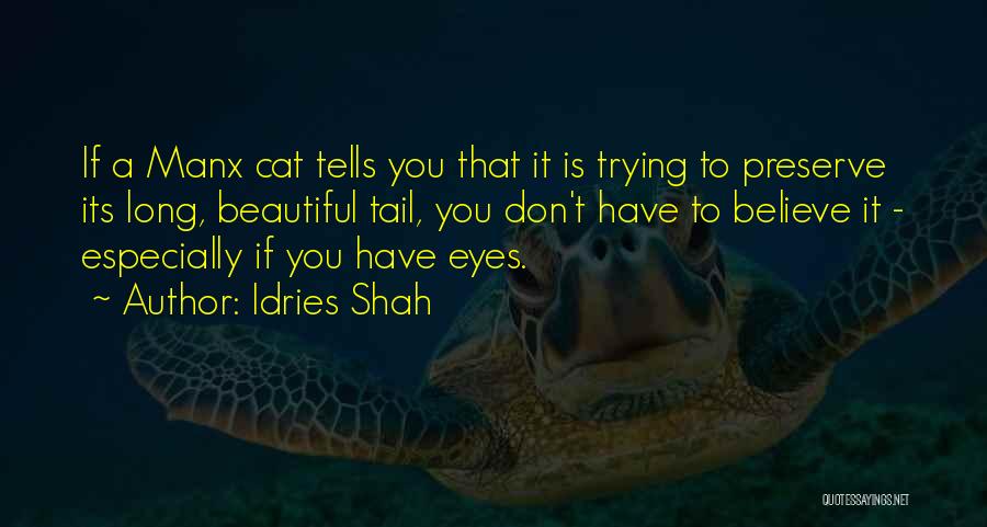 Idries Shah Quotes: If A Manx Cat Tells You That It Is Trying To Preserve Its Long, Beautiful Tail, You Don't Have To