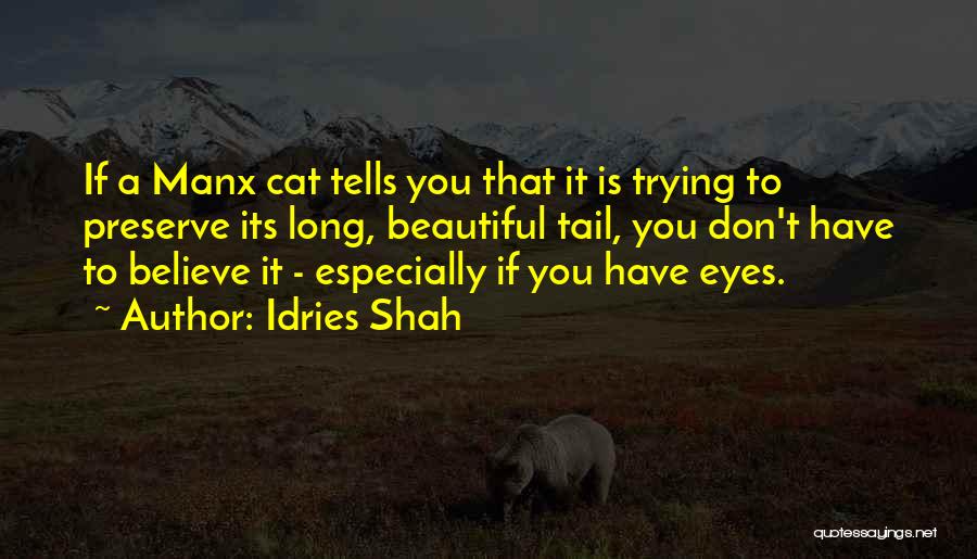 Idries Shah Quotes: If A Manx Cat Tells You That It Is Trying To Preserve Its Long, Beautiful Tail, You Don't Have To