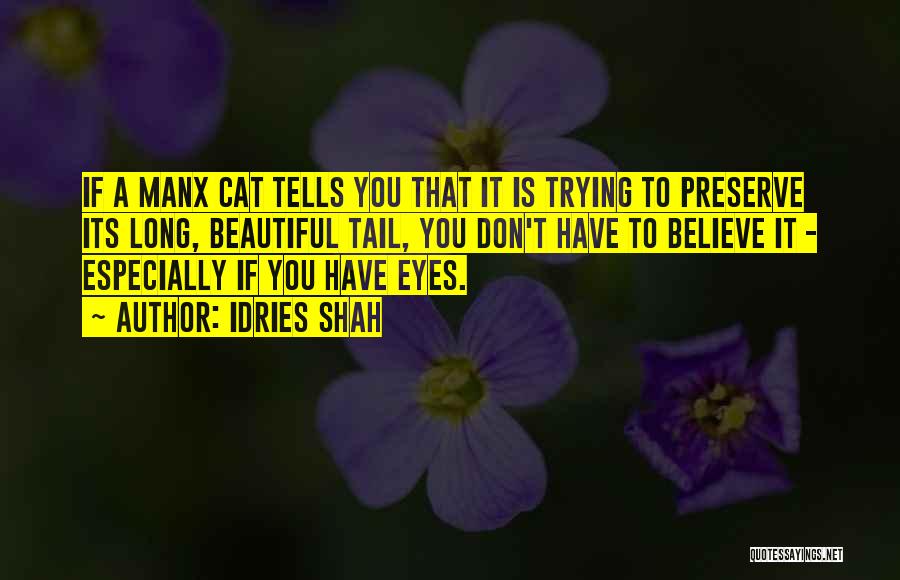 Idries Shah Quotes: If A Manx Cat Tells You That It Is Trying To Preserve Its Long, Beautiful Tail, You Don't Have To