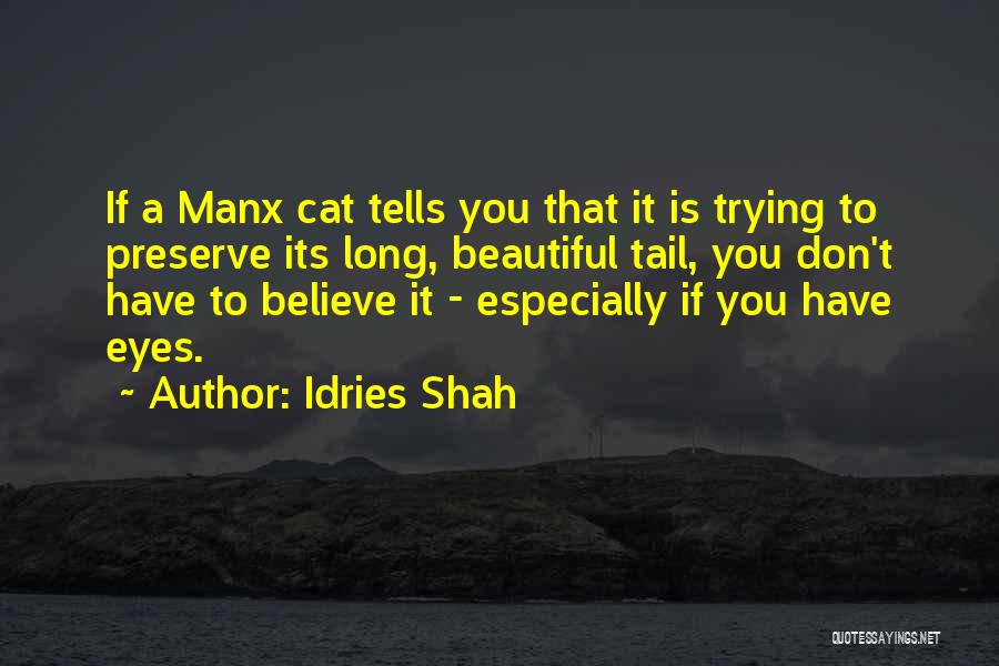 Idries Shah Quotes: If A Manx Cat Tells You That It Is Trying To Preserve Its Long, Beautiful Tail, You Don't Have To