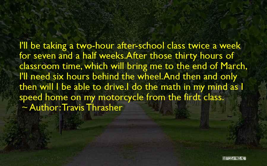 Travis Thrasher Quotes: I'll Be Taking A Two-hour After-school Class Twice A Week For Seven And A Half Weeks.after Those Thirty Hours Of