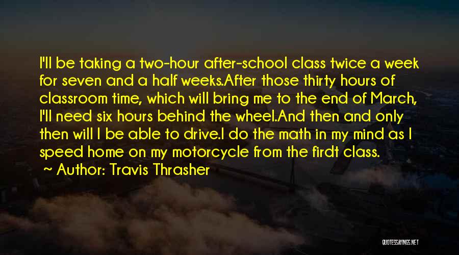 Travis Thrasher Quotes: I'll Be Taking A Two-hour After-school Class Twice A Week For Seven And A Half Weeks.after Those Thirty Hours Of