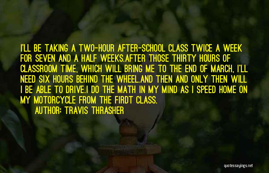 Travis Thrasher Quotes: I'll Be Taking A Two-hour After-school Class Twice A Week For Seven And A Half Weeks.after Those Thirty Hours Of