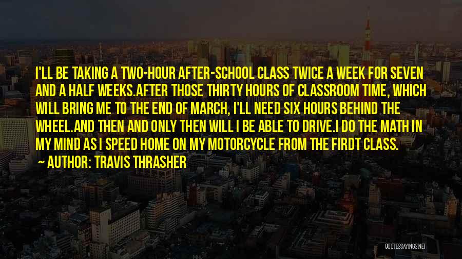 Travis Thrasher Quotes: I'll Be Taking A Two-hour After-school Class Twice A Week For Seven And A Half Weeks.after Those Thirty Hours Of