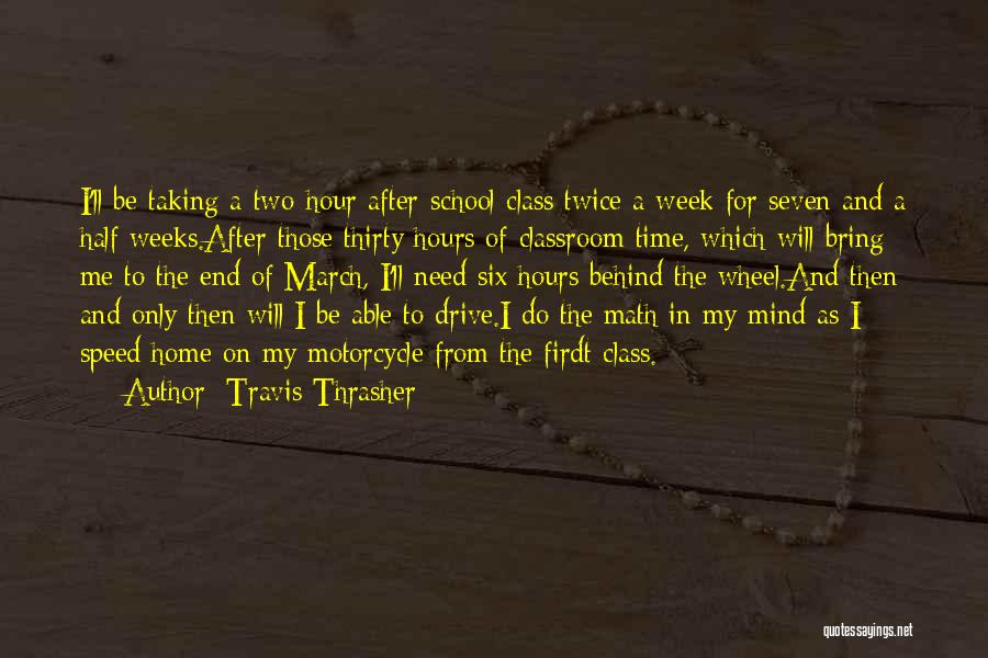 Travis Thrasher Quotes: I'll Be Taking A Two-hour After-school Class Twice A Week For Seven And A Half Weeks.after Those Thirty Hours Of