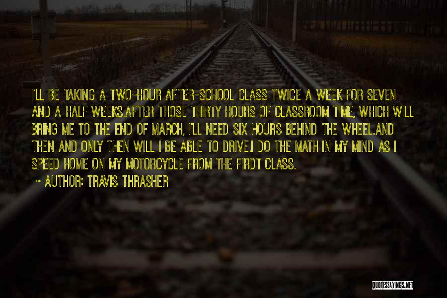 Travis Thrasher Quotes: I'll Be Taking A Two-hour After-school Class Twice A Week For Seven And A Half Weeks.after Those Thirty Hours Of