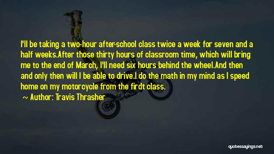 Travis Thrasher Quotes: I'll Be Taking A Two-hour After-school Class Twice A Week For Seven And A Half Weeks.after Those Thirty Hours Of