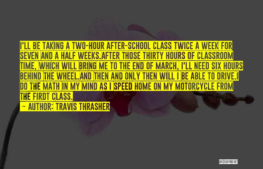 Travis Thrasher Quotes: I'll Be Taking A Two-hour After-school Class Twice A Week For Seven And A Half Weeks.after Those Thirty Hours Of