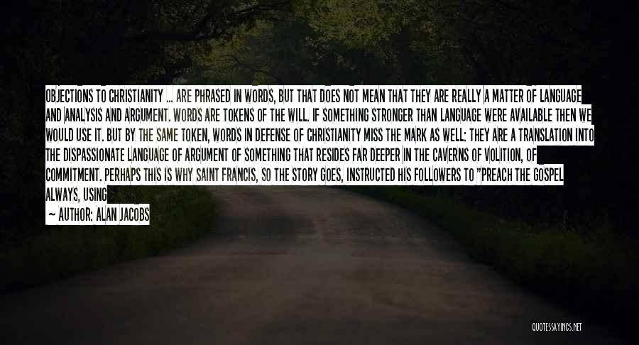 Alan Jacobs Quotes: Objections To Christianity ... Are Phrased In Words, But That Does Not Mean That They Are Really A Matter Of