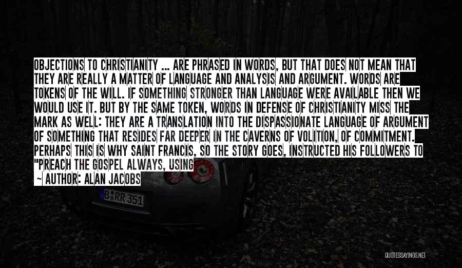 Alan Jacobs Quotes: Objections To Christianity ... Are Phrased In Words, But That Does Not Mean That They Are Really A Matter Of