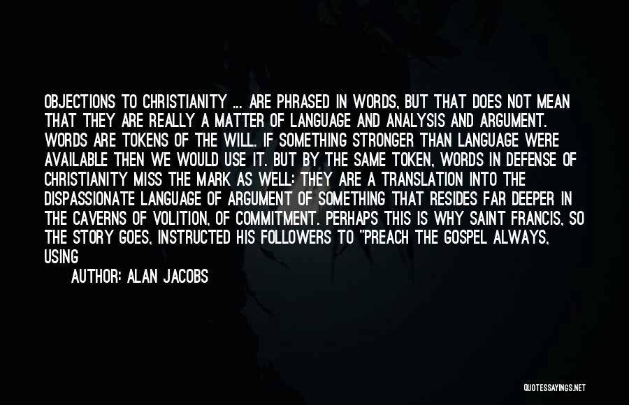 Alan Jacobs Quotes: Objections To Christianity ... Are Phrased In Words, But That Does Not Mean That They Are Really A Matter Of