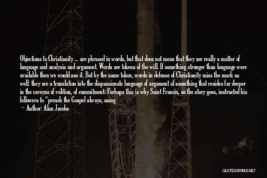 Alan Jacobs Quotes: Objections To Christianity ... Are Phrased In Words, But That Does Not Mean That They Are Really A Matter Of