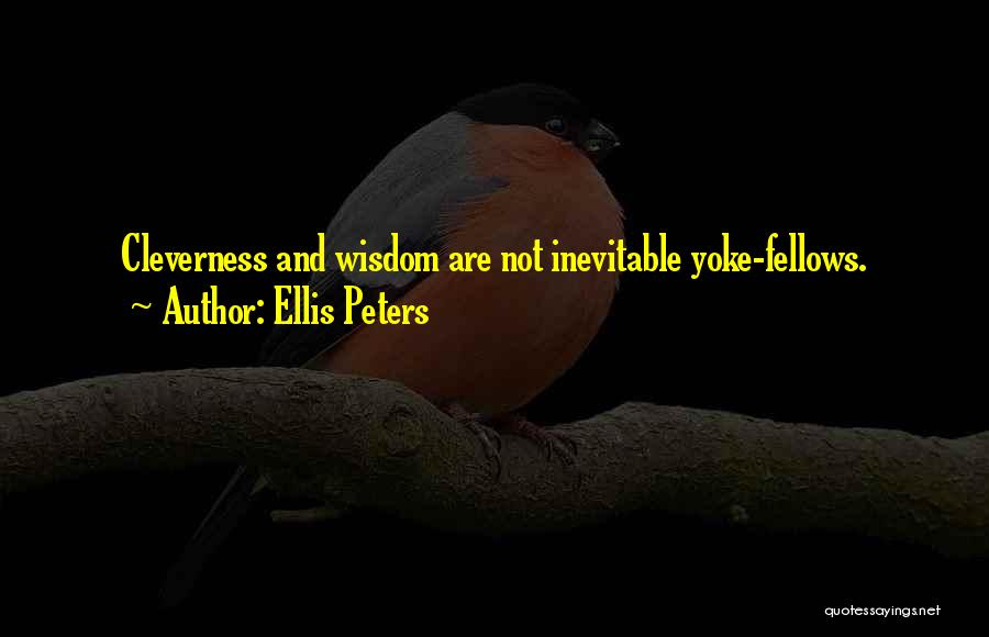 Ellis Peters Quotes: Cleverness And Wisdom Are Not Inevitable Yoke-fellows.