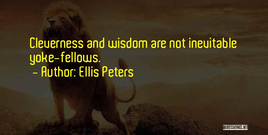 Ellis Peters Quotes: Cleverness And Wisdom Are Not Inevitable Yoke-fellows.