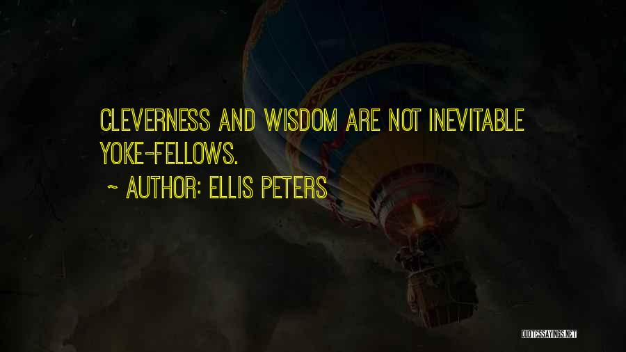 Ellis Peters Quotes: Cleverness And Wisdom Are Not Inevitable Yoke-fellows.