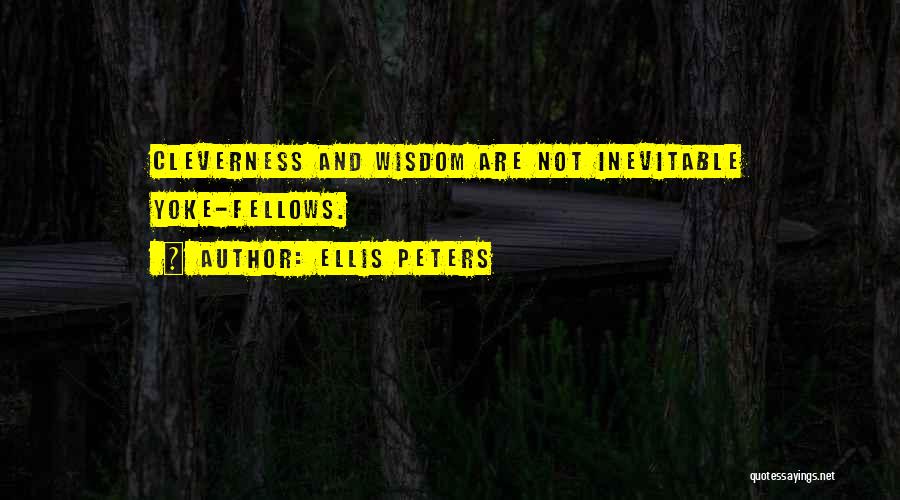 Ellis Peters Quotes: Cleverness And Wisdom Are Not Inevitable Yoke-fellows.