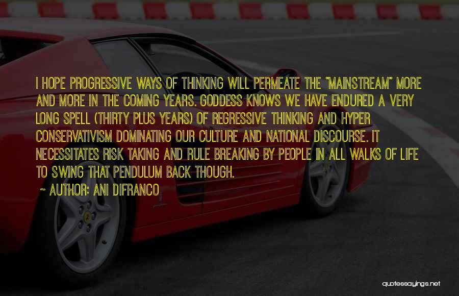 Ani DiFranco Quotes: I Hope Progressive Ways Of Thinking Will Permeate The Mainstream More And More In The Coming Years. Goddess Knows We