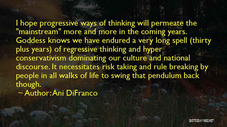 Ani DiFranco Quotes: I Hope Progressive Ways Of Thinking Will Permeate The Mainstream More And More In The Coming Years. Goddess Knows We