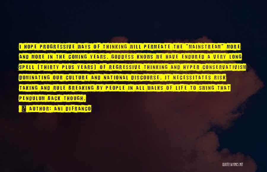 Ani DiFranco Quotes: I Hope Progressive Ways Of Thinking Will Permeate The Mainstream More And More In The Coming Years. Goddess Knows We