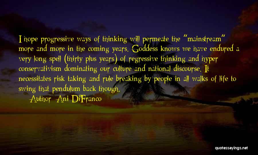 Ani DiFranco Quotes: I Hope Progressive Ways Of Thinking Will Permeate The Mainstream More And More In The Coming Years. Goddess Knows We