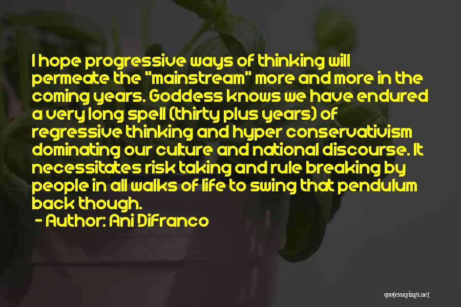 Ani DiFranco Quotes: I Hope Progressive Ways Of Thinking Will Permeate The Mainstream More And More In The Coming Years. Goddess Knows We