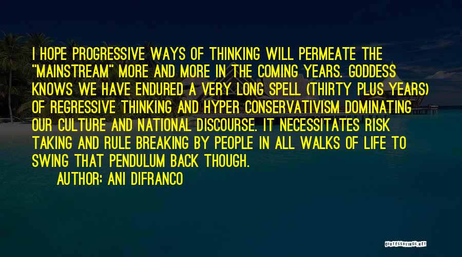 Ani DiFranco Quotes: I Hope Progressive Ways Of Thinking Will Permeate The Mainstream More And More In The Coming Years. Goddess Knows We