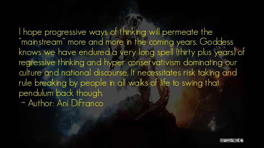 Ani DiFranco Quotes: I Hope Progressive Ways Of Thinking Will Permeate The Mainstream More And More In The Coming Years. Goddess Knows We