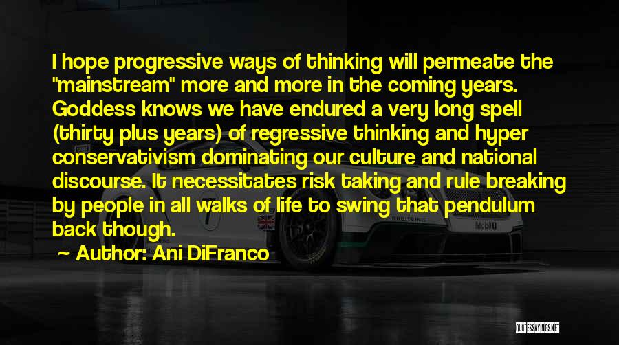 Ani DiFranco Quotes: I Hope Progressive Ways Of Thinking Will Permeate The Mainstream More And More In The Coming Years. Goddess Knows We