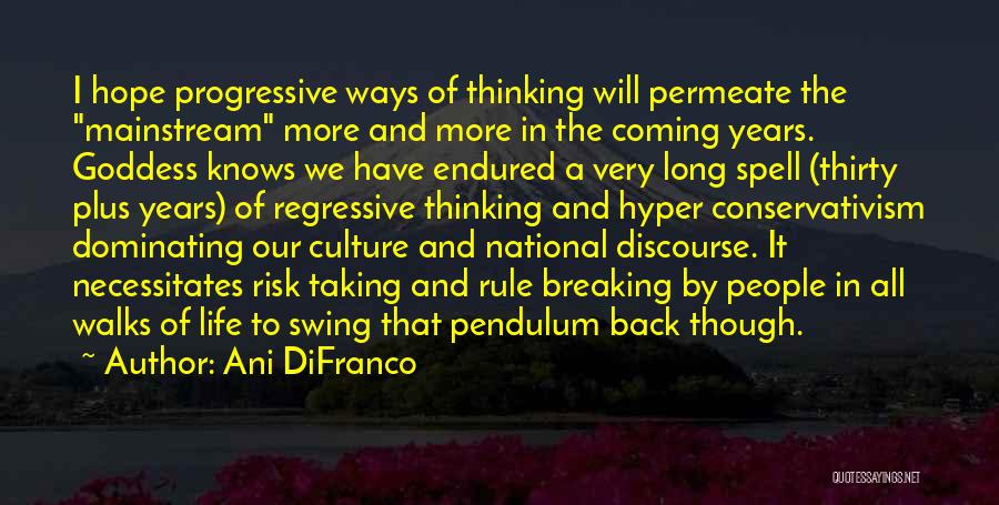 Ani DiFranco Quotes: I Hope Progressive Ways Of Thinking Will Permeate The Mainstream More And More In The Coming Years. Goddess Knows We