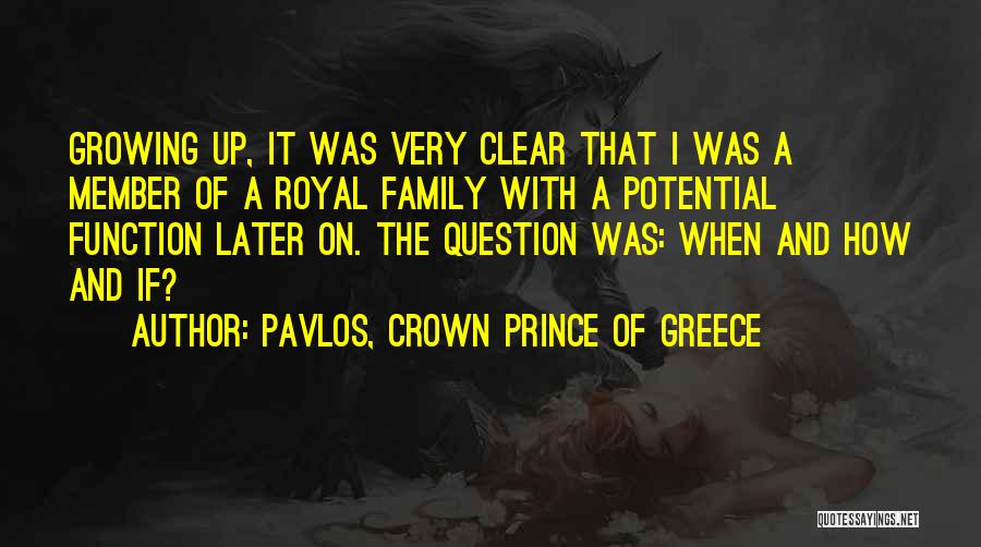 Pavlos, Crown Prince Of Greece Quotes: Growing Up, It Was Very Clear That I Was A Member Of A Royal Family With A Potential Function Later