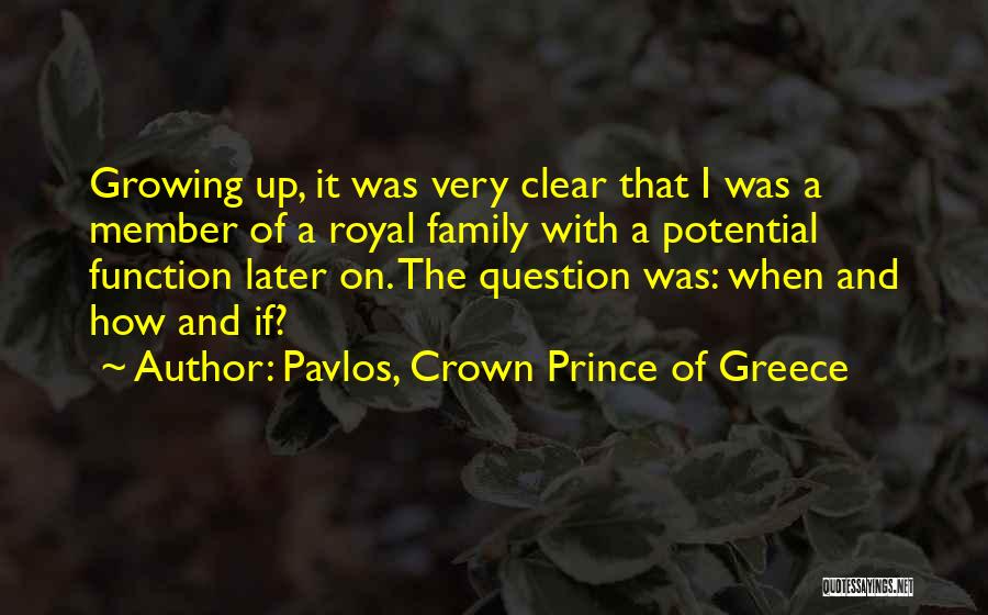 Pavlos, Crown Prince Of Greece Quotes: Growing Up, It Was Very Clear That I Was A Member Of A Royal Family With A Potential Function Later